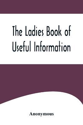 The Ladies Book of Useful Information - Anonymous - cover