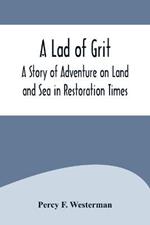A Lad of Grit: A Story of Adventure on Land and Sea in Restoration Times