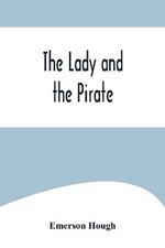 The Lady and the Pirate;Being the Plain Tale of a Diligent Pirate and a Fair Captive