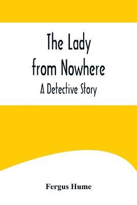 The Lady from Nowhere: A Detective Story - Fergus Hume - cover