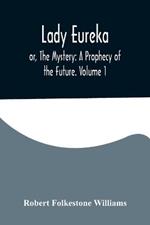 Lady Eureka; or, The Mystery: A Prophecy of the Future. Volume 1