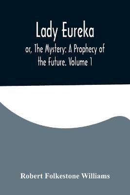 Lady Eureka; or, The Mystery: A Prophecy of the Future. Volume 1 - Robert Folkestone Williams - cover