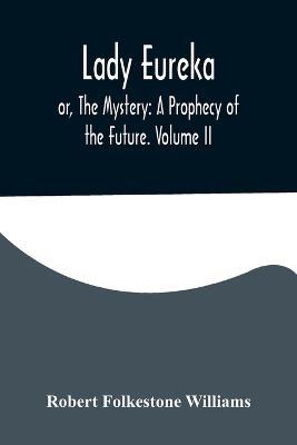 Lady Eureka; or, The Mystery: A Prophecy of the Future. Volume II - Robert Folkestone Williams - cover
