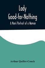 Lady Good-for-Nothing: A Man's Portrait of a Woman