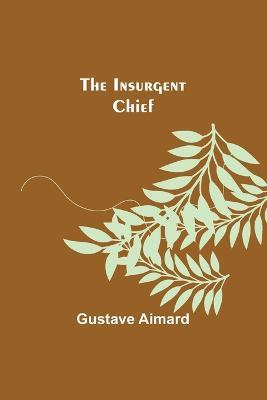 The Insurgent Chief - Gustave Aimard - cover