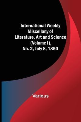 International Weekly Miscellany of Literature, Art and Science - (Volume I), No. 2, July 8, 1850 - Various - cover