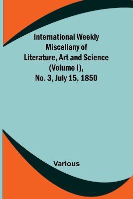 International Weekly Miscellany of Literature, Art and Science - (Volume I), No. 3, July 15, 1850 - Various - cover