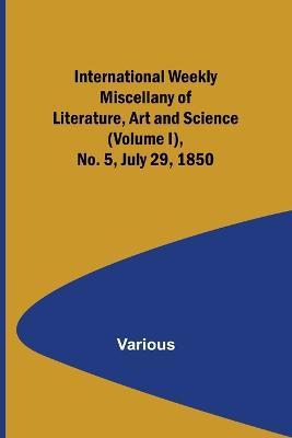 International Weekly Miscellany of Literature, Art and Science - (Volume I), No. 5, July 29, 1850 - Various - cover