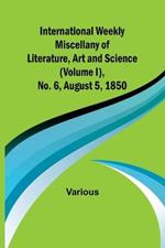 International Weekly Miscellany of Literature, Art and Science - (Volume I), No. 6, August 5, 1850