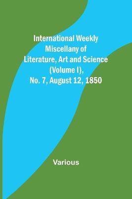 International Weekly Miscellany of Literature, Art and Science - (Volume I), No. 7, August 12, 1850 - Various - cover