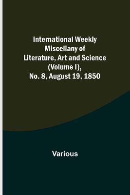 International Weekly Miscellany of Literature, Art and Science - (Volume I), No. 8, August 19, 1850 - Various - cover