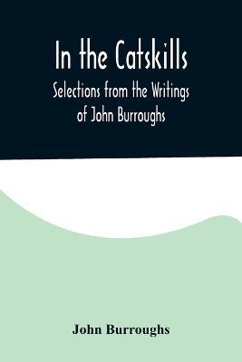 In the Catskills; Selections from the Writings of John Burroughs - John Burroughs - cover