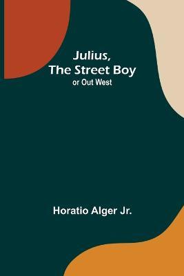 Julius, The Street Boy; or Out West - Horatio Alger - cover