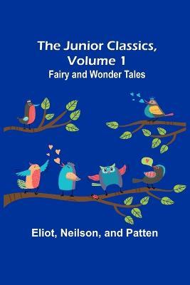 The Junior Classics, Volume 1: Fairy and wonder tales - Eliot,Neilson - cover