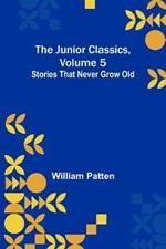 The Junior Classics, Volume 5: Stories that never grow old