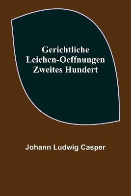 Gerichtliche Leichen-Oeffnungen. Zweites Hundert. - Johann Ludwig Casper - cover