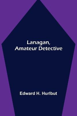 Lanagan, Amateur Detective - Edward H Hurlbut - cover