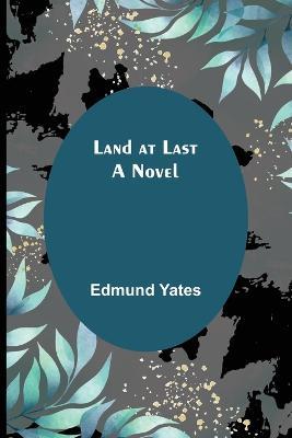 Land at Last - Edmund Yates - cover