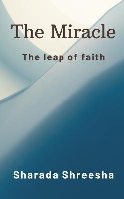 The Miracle: The leap of faith - Sharada Shreesha - cover