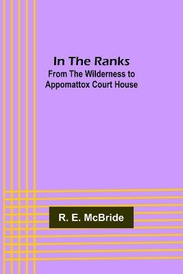 In The Ranks; From the Wilderness to Appomattox Court House - R E McBride - cover