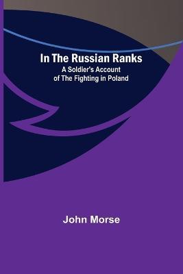 In the Russian Ranks; A Soldier's Account of the Fighting in Poland - John Morse - cover