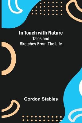 In Touch with Nature; Tales and Sketches from the Life - Gordon Stables - cover
