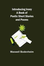 Introducing Irony; A Book of Poetic Short Stories and Poems