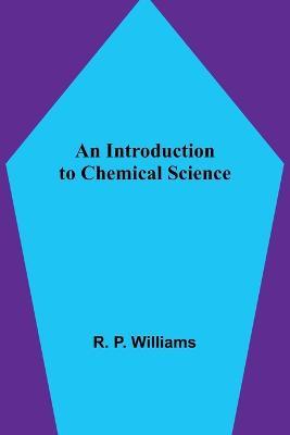 An Introduction to Chemical Science - R P Williams - cover
