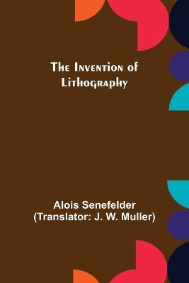 The Invention of Lithography - Alois Senefelder - cover