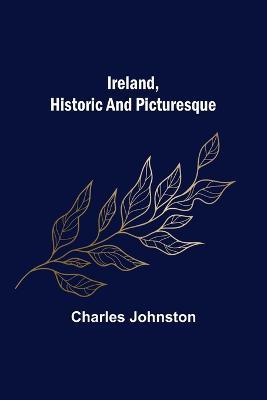 Ireland, Historic and Picturesque - Charles Johnston - cover