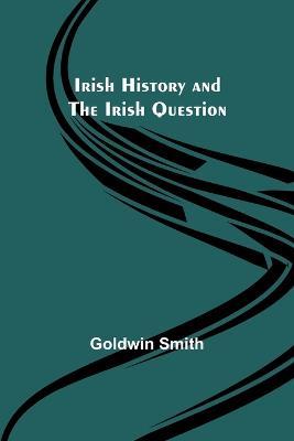Irish History and the Irish Question - Goldwin Smith - cover