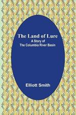 The Land of Lure: A Story of the Columbia River Basin