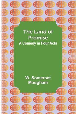 The Land of Promise: A Comedy in Four Acts - W Somerset Maugham - cover