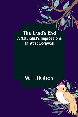 The Land's End: A Naturalist's Impressions In West Cornwall - W H Hudson - cover
