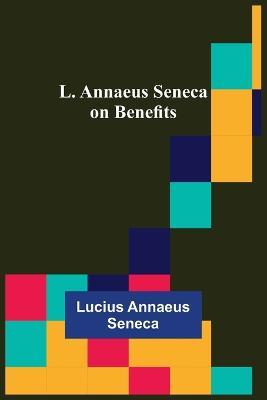 L. Annaeus Seneca on Benefits - Lucius Annaeus Seneca - cover