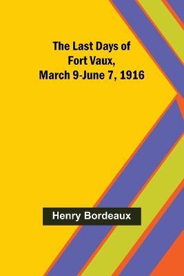 The Last Days of Fort Vaux, March 9-June 7, 1916 - Henry Bordeaux - cover