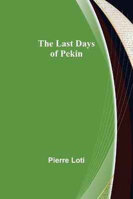 The Last Days of Pekin - Pierre Loti - cover