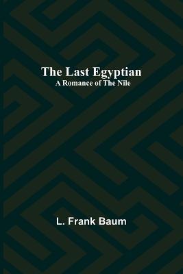 The Last Egyptian: A Romance of the Nile - L Frank Baum - cover