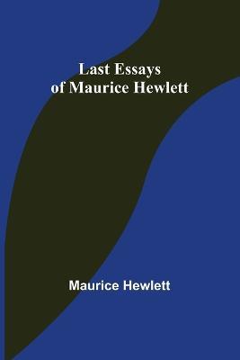 Last Essays of Maurice Hewlett - Maurice Hewlett - cover