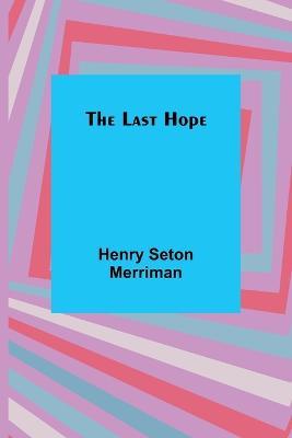 The Last Hope - Henry Seton Merriman - cover