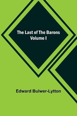The Last of the Barons Volume I - Edward Bulwer-Lytton - cover