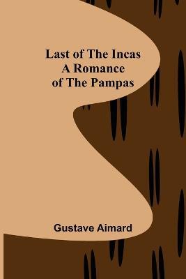 Last of the Incas: A Romance of the Pampas - Gustave Aimard - cover