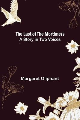 The Last of the Mortimers: A Story in Two Voices - Margaret Oliphant - cover
