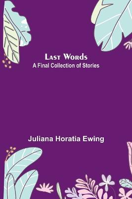 Last Words: A Final Collection of Stories - Juliana Horatia Ewing - cover