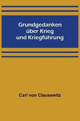 Grundgedanken uber Krieg und Kriegfuhrung - Carl Von Clausewitz - cover