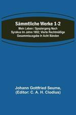 Sammtliche Werke 1-2: Mein Leben / Spaziergang nach Syrakus im Jahre 1802; Vierte rechtmassige Gesammtausgabe in acht Banden