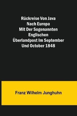 Ruckreise von Java nach Europa mit der sogenannten englischen UEberlandpost im September und October 1848 - Franz Wilhelm Junghuhn - cover