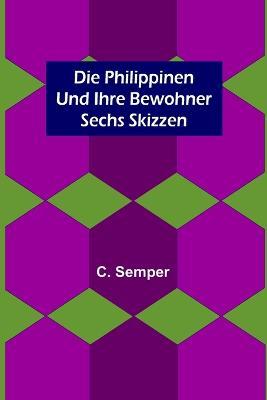 Die Philippinen und ihre Bewohner; Sechs Skizzen - C Semper - cover