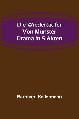 Die Wiedertaufer von Munster: Drama in 5 Akten - Bernhard Kellermann - cover