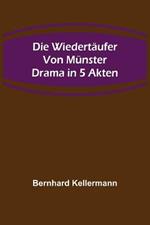 Die Wiedertaufer von Munster: Drama in 5 Akten